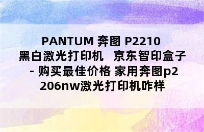 PANTUM 奔图 P2210 黑白激光打印机 + 京东智印盒子 - 购买最佳价格 家用奔图p2206nw激光打印机咋样